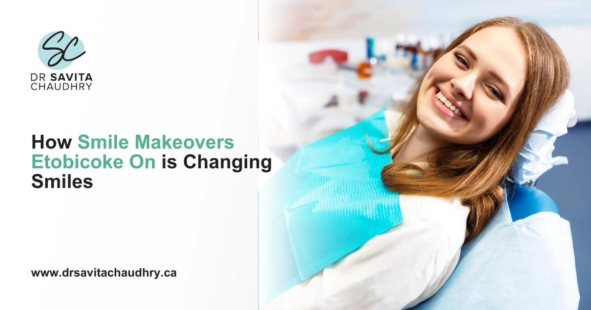How Smile Makeovers Etobicoke On is Changing Smiles How Smile Makeovers Etobicoke On is Changing Smiles