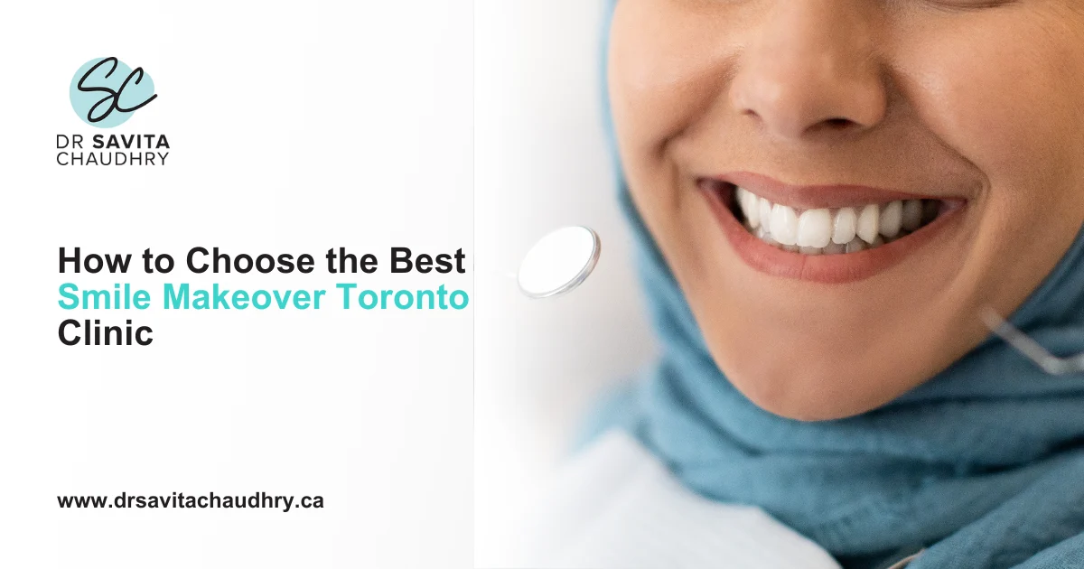 How to Choose the Best Smile Makeover Toronto Clinic